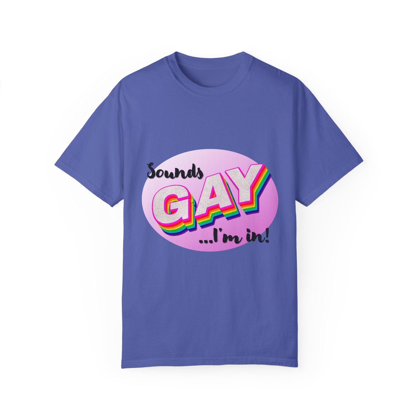 Sounds GAY... I'm In! Unisex Garment-Dyed T-shirt