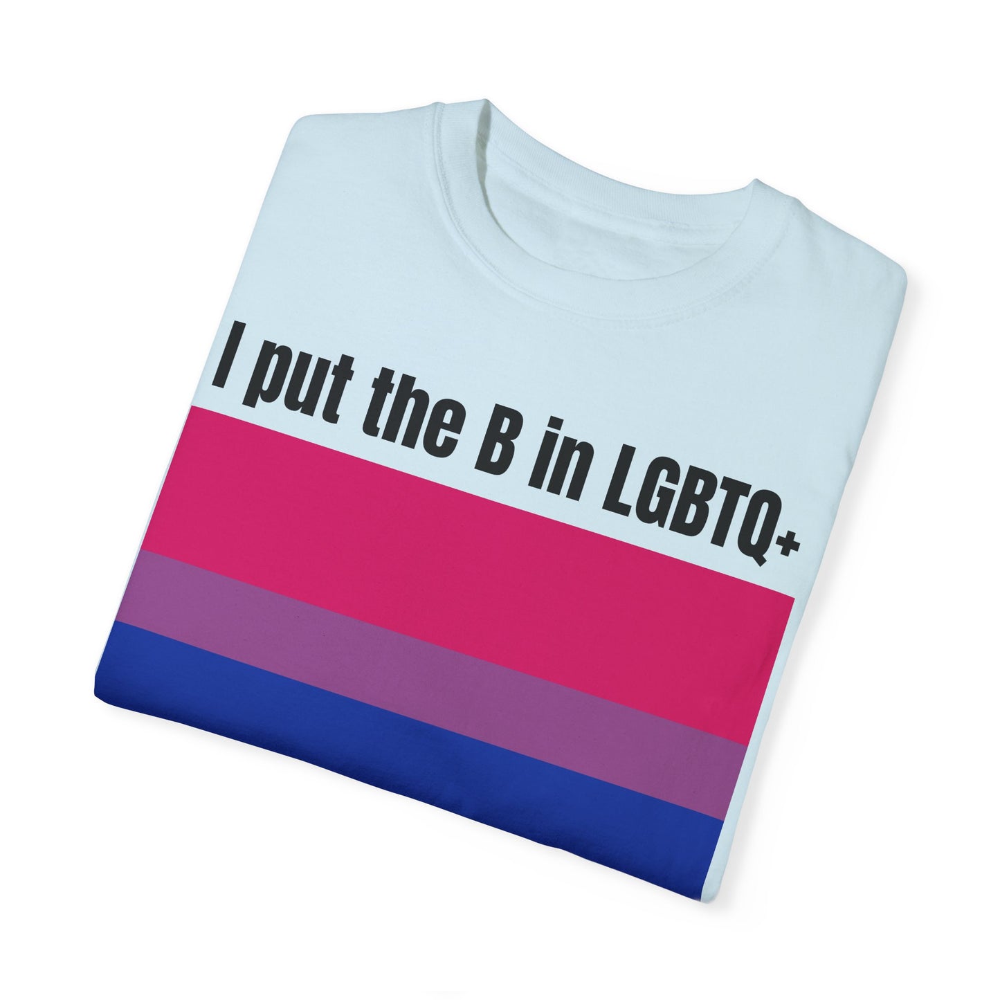 I put the B in LGBTQ+ - Unisex Garment-Dyed T-shirt