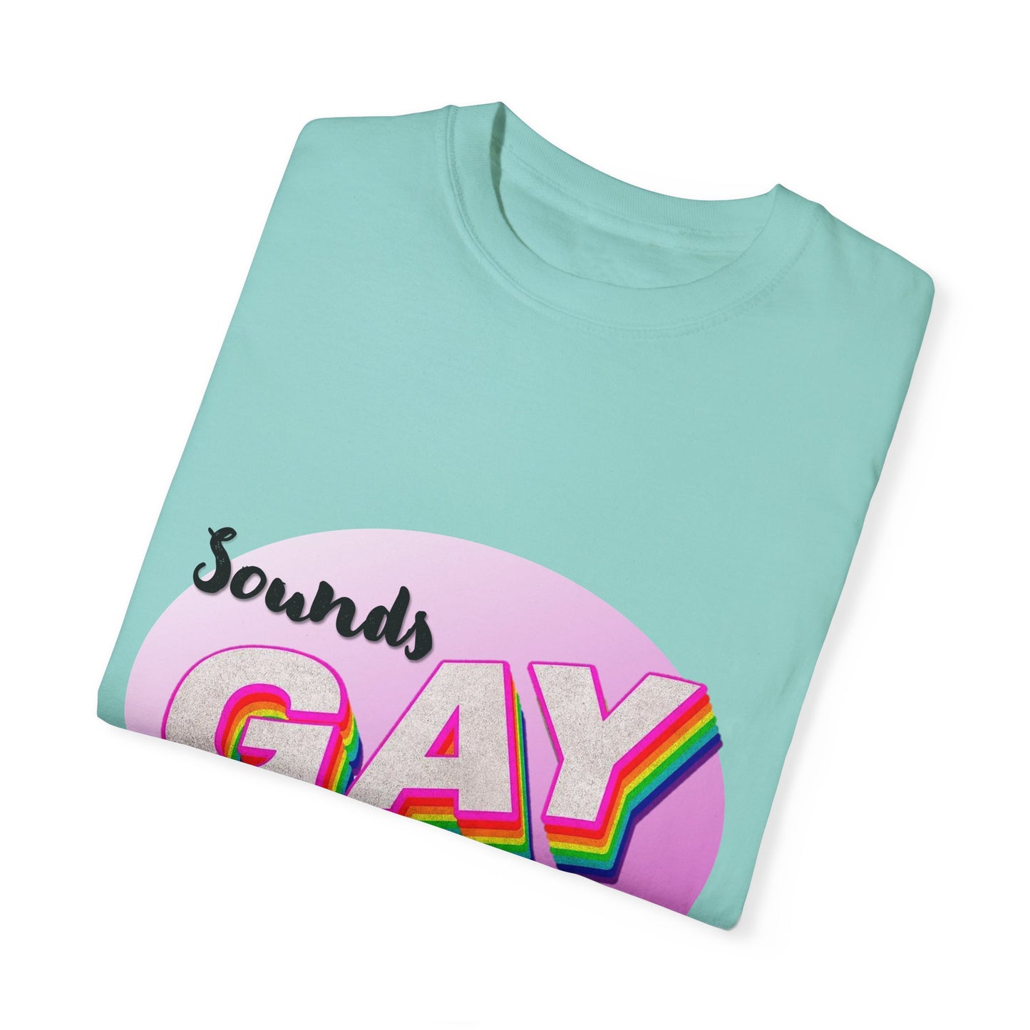Sounds GAY... I'm In! Unisex Garment-Dyed T-shirt