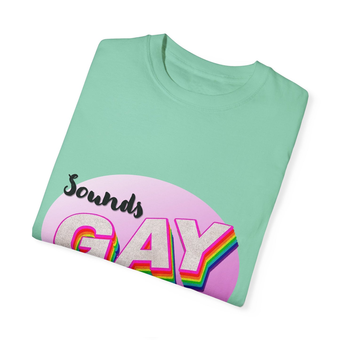 Sounds GAY... I'm In! Unisex Garment-Dyed T-shirt