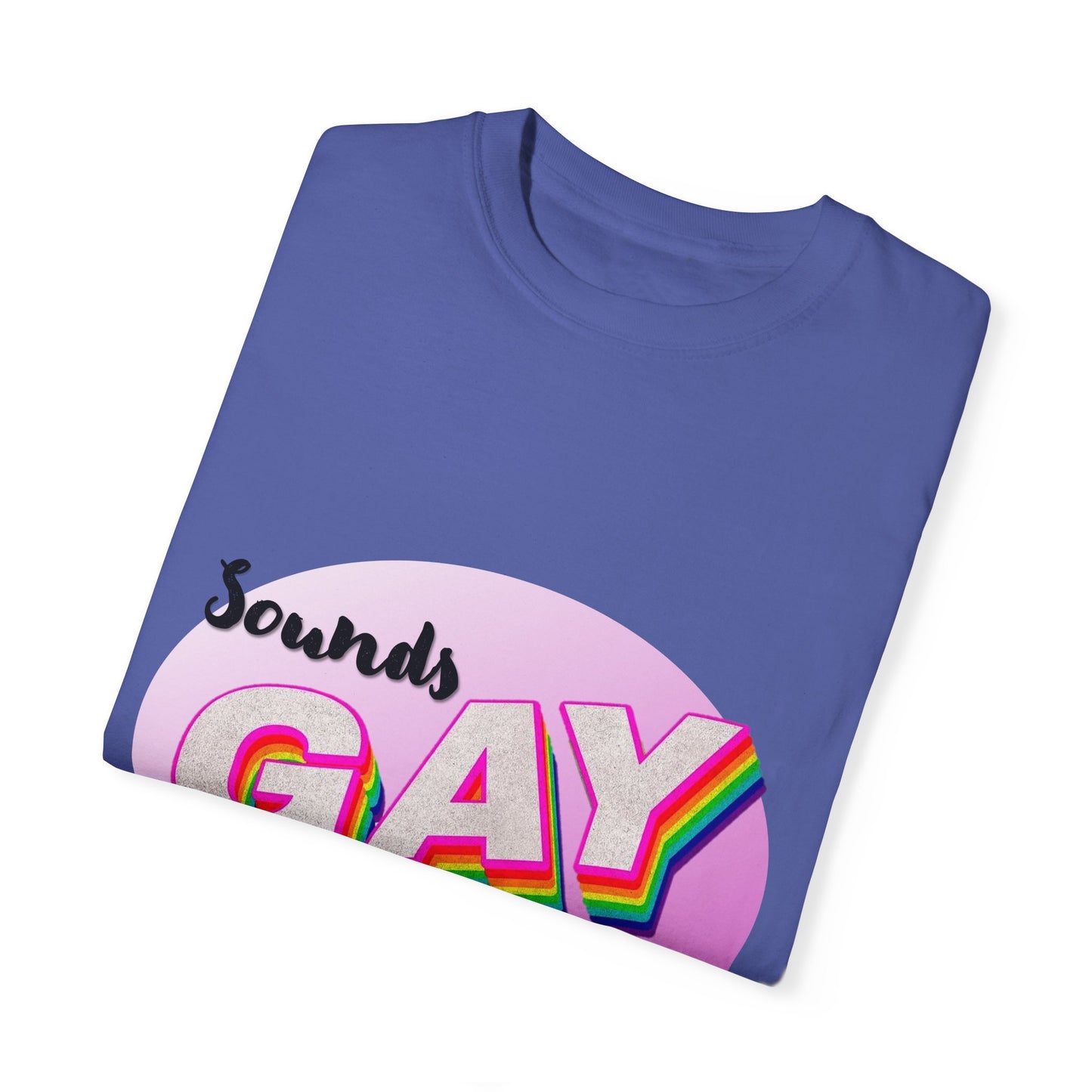 Sounds GAY... I'm In! Unisex Garment-Dyed T-shirt