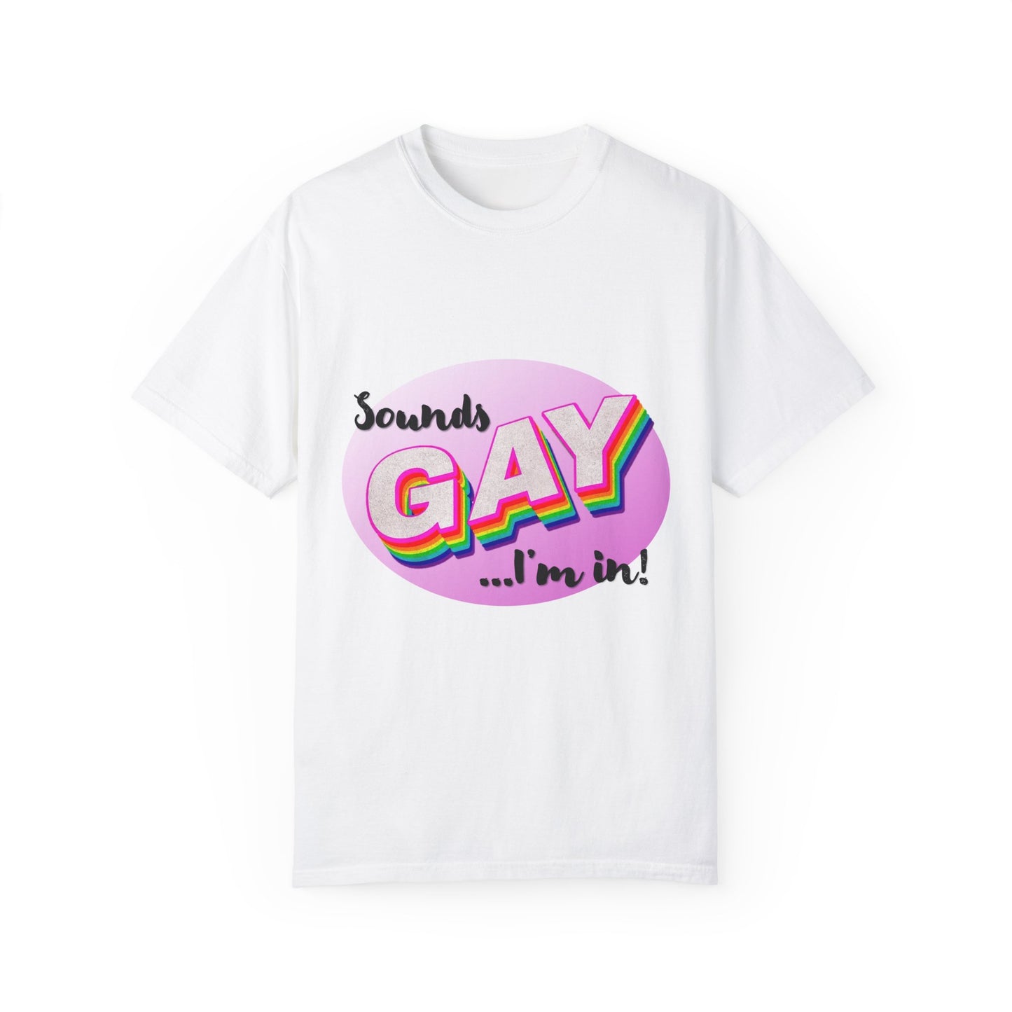 Sounds GAY... I'm In! Unisex Garment-Dyed T-shirt