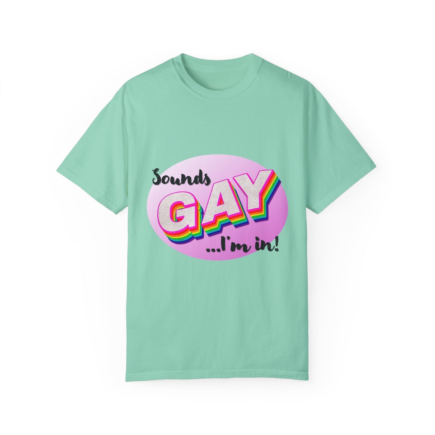 Sounds GAY... I'm In! Unisex Garment-Dyed T-shirt