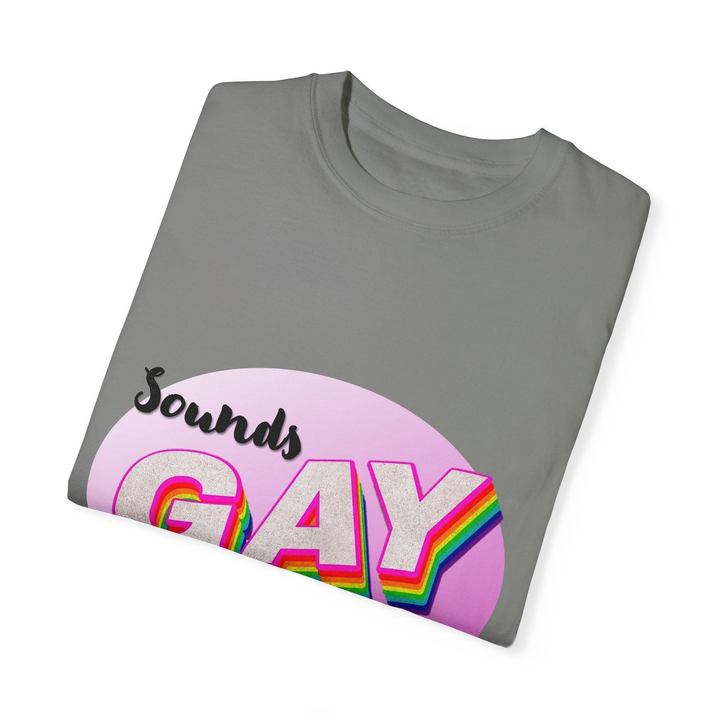 Sounds GAY... I'm In! Unisex Garment-Dyed T-shirt
