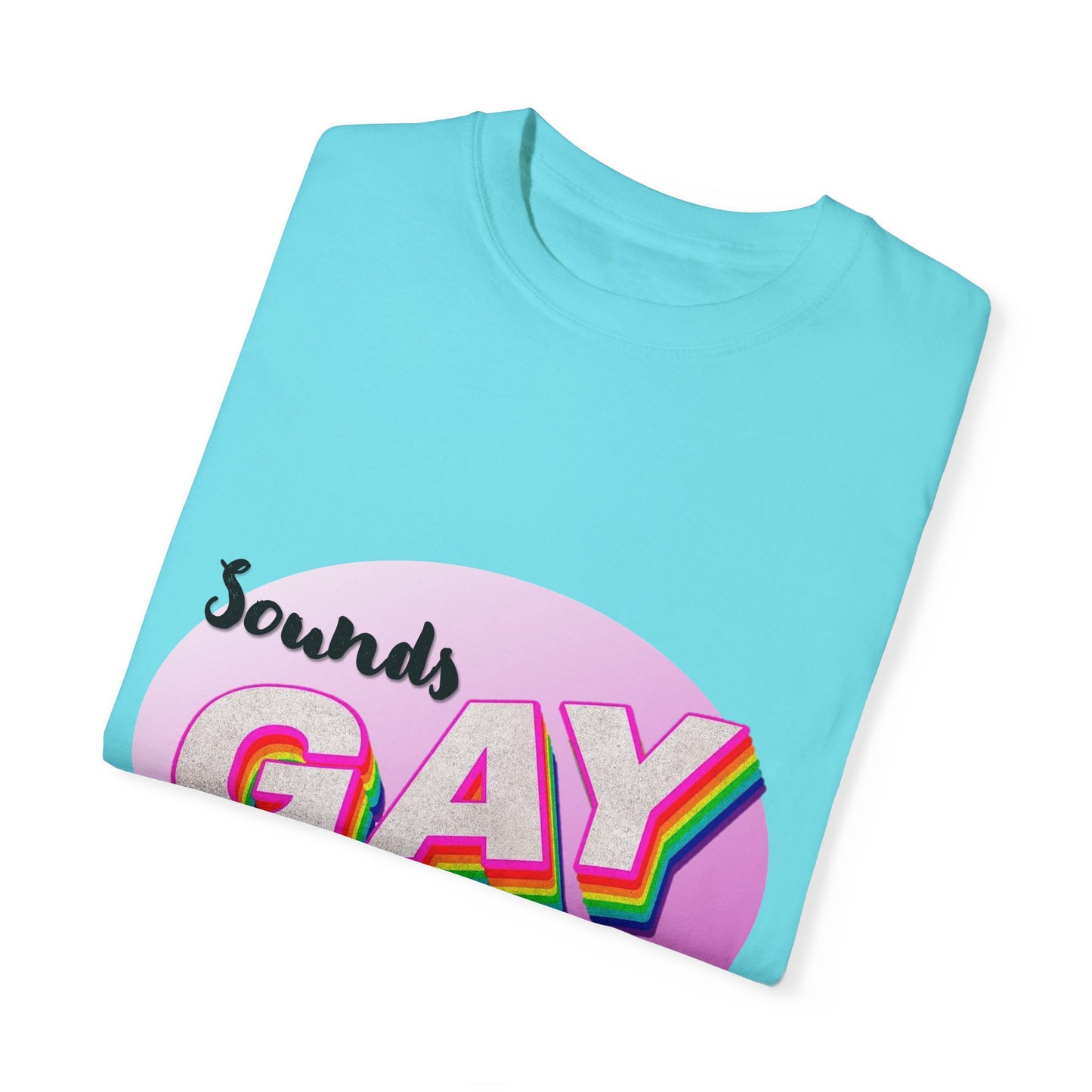 Sounds GAY... I'm In! Unisex Garment-Dyed T-shirt