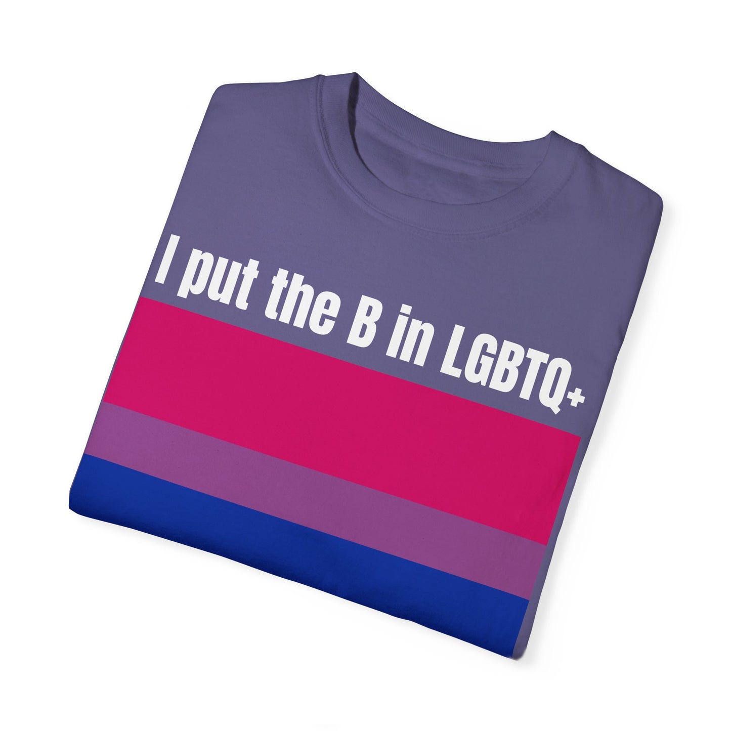 I put the B in LGBTQ+ - Unisex Garment-Dyed T-shirt