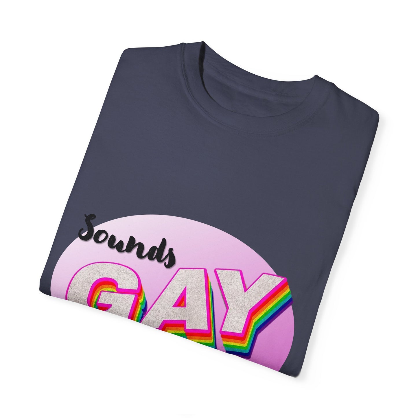 Sounds GAY... I'm In! Unisex Garment-Dyed T-shirt