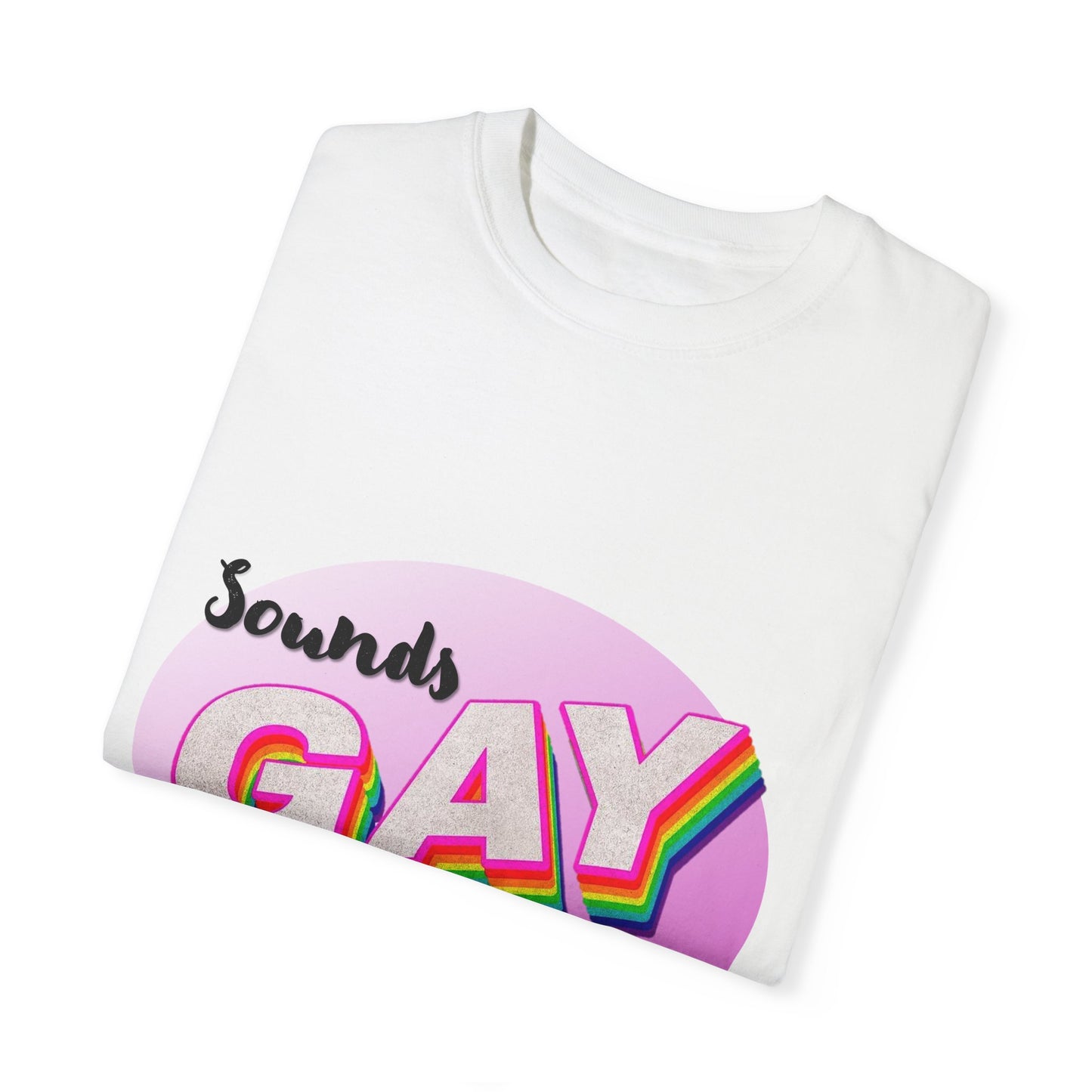 Sounds GAY... I'm In! Unisex Garment-Dyed T-shirt
