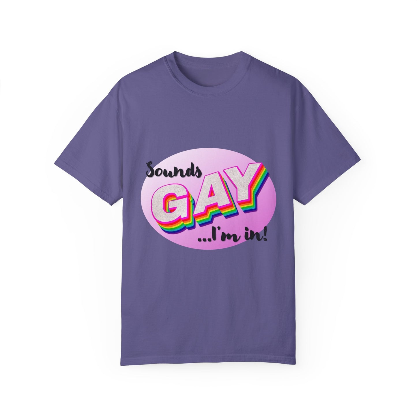 Sounds GAY... I'm In! Unisex Garment-Dyed T-shirt