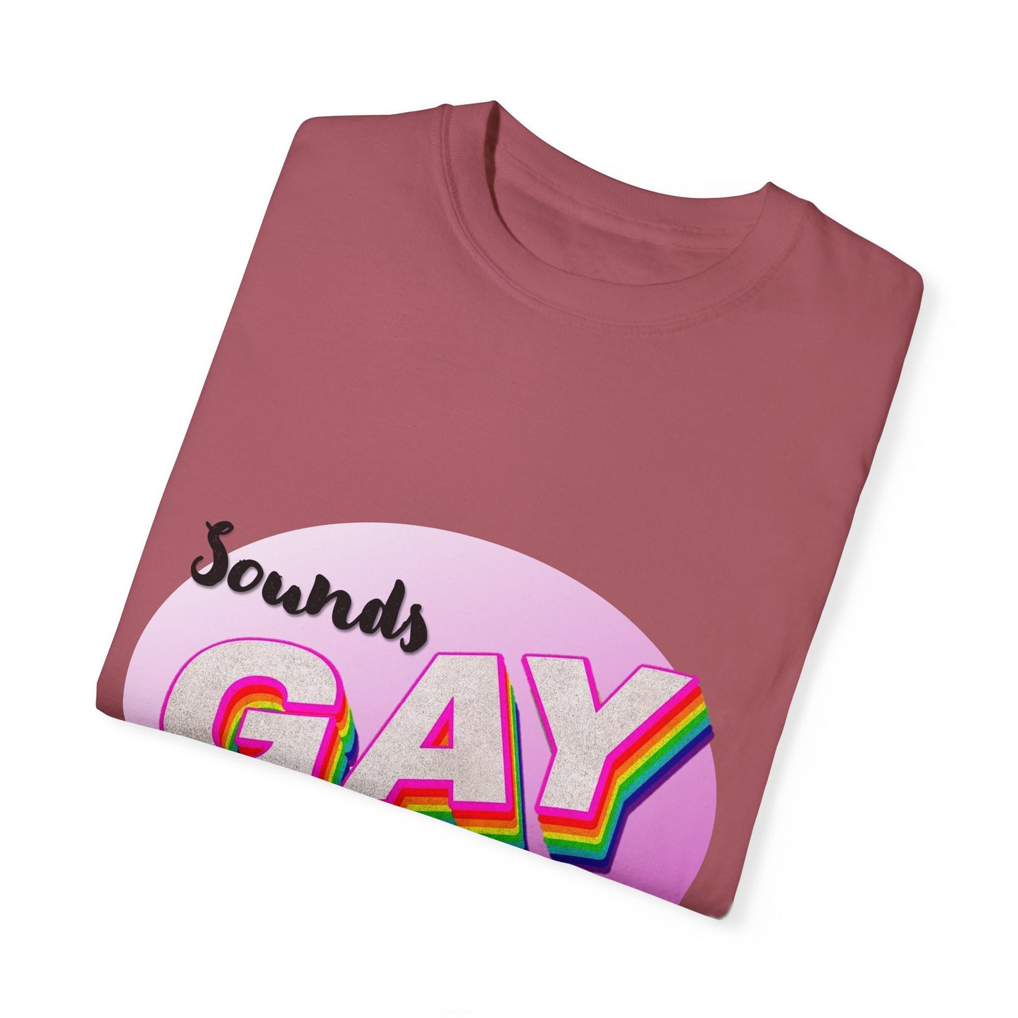 Sounds GAY... I'm In! Unisex Garment-Dyed T-shirt