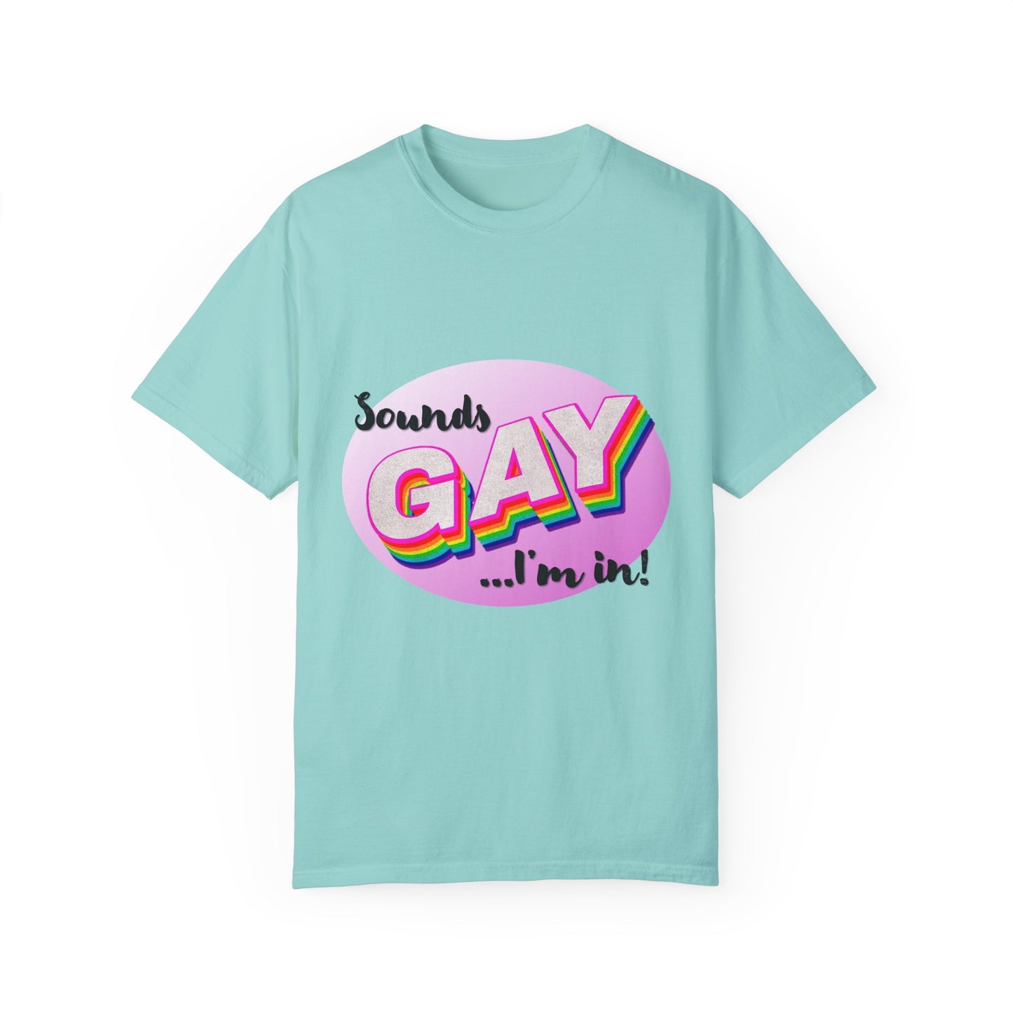 Sounds GAY... I'm In! Unisex Garment-Dyed T-shirt