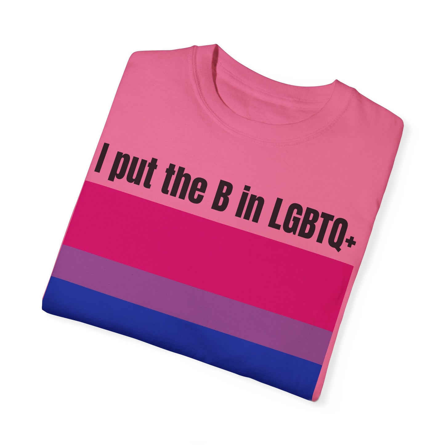 I put the B in LGBTQ+ - Unisex Garment-Dyed T-shirt