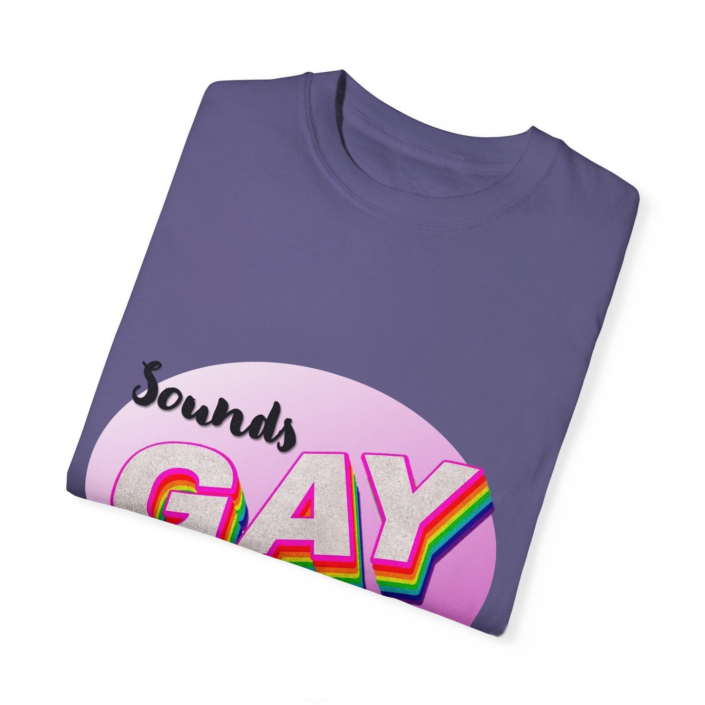 Sounds GAY... I'm In! Unisex Garment-Dyed T-shirt