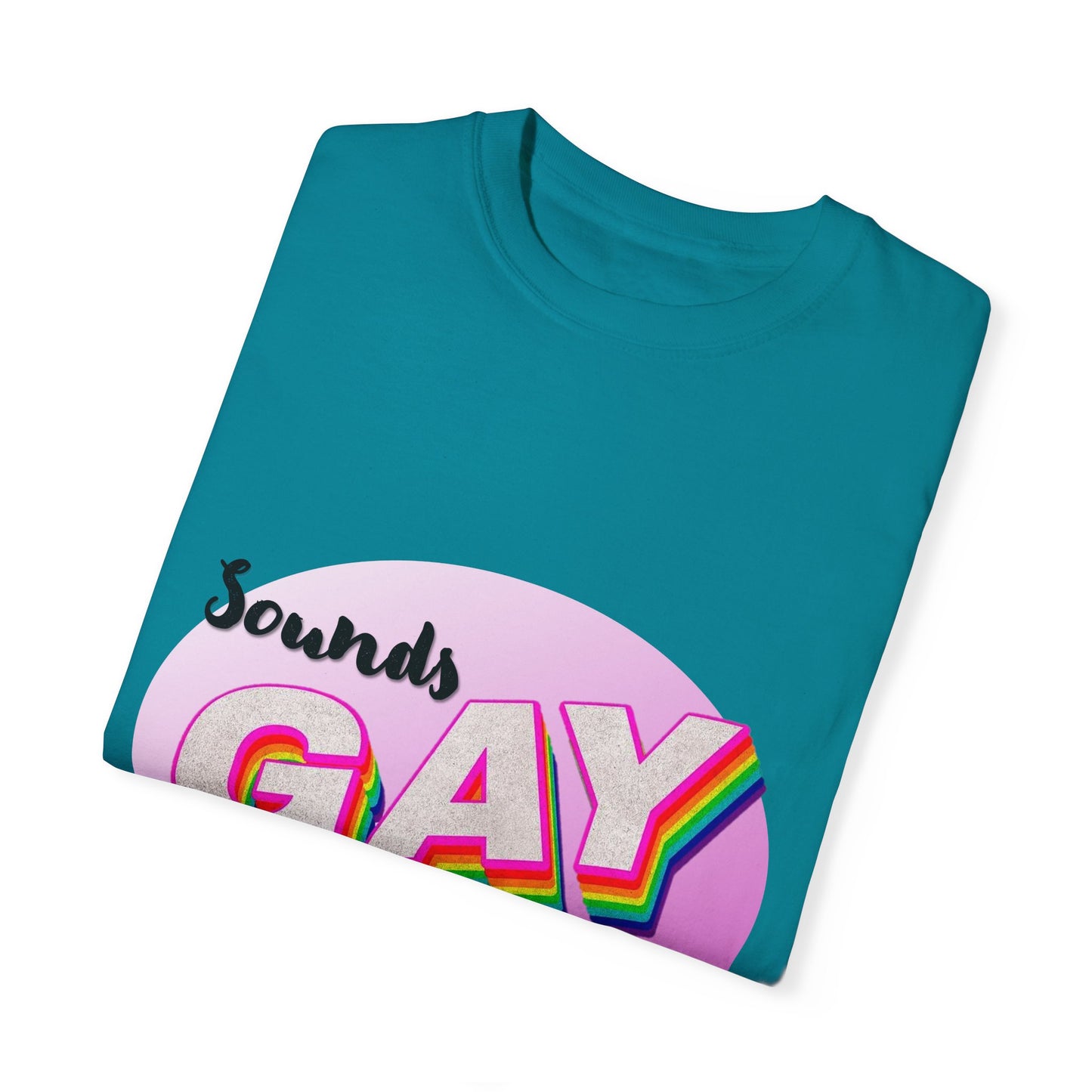 Sounds GAY... I'm In! Unisex Garment-Dyed T-shirt