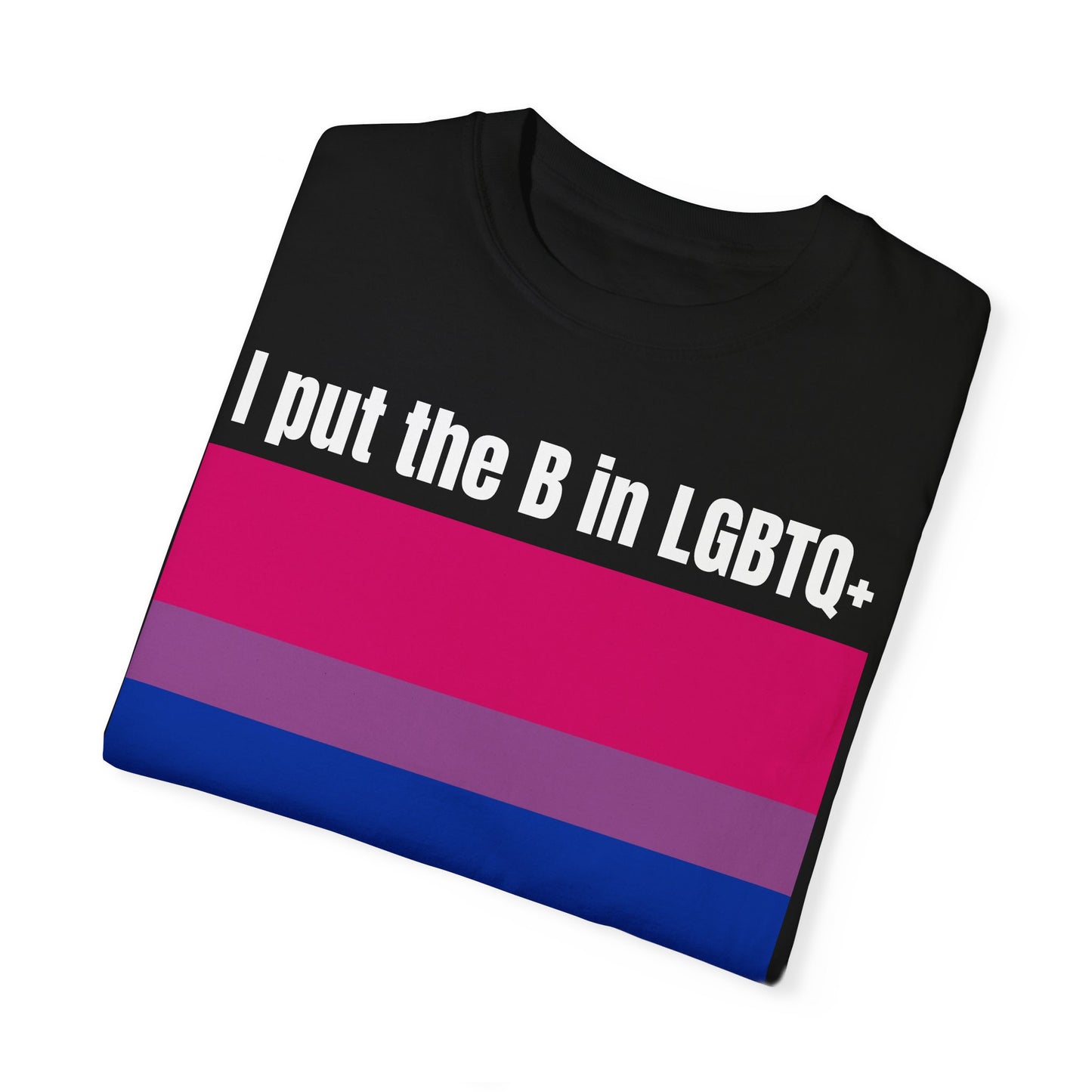 I put the B in LGBTQ+ - Unisex Garment-Dyed T-shirt