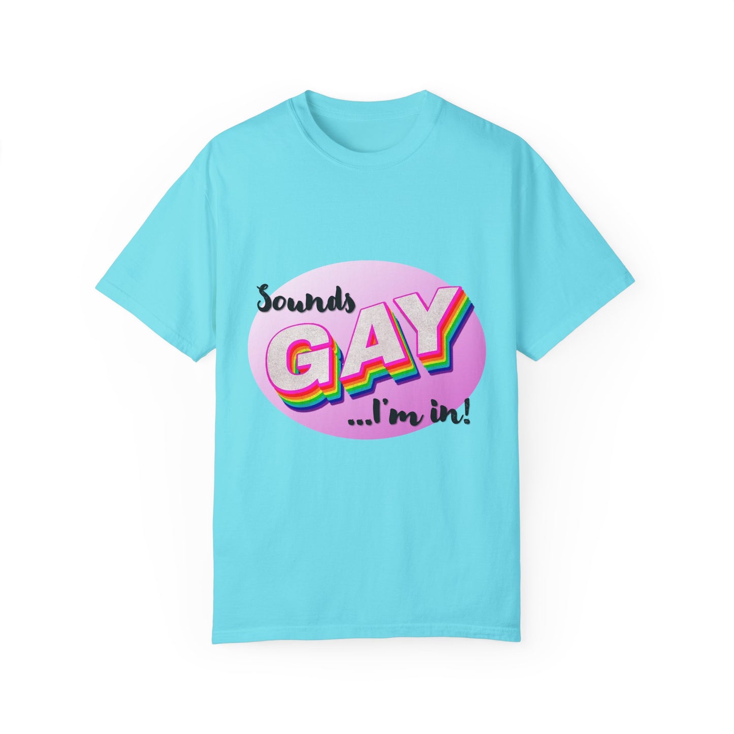 Sounds GAY... I'm In! Unisex Garment-Dyed T-shirt