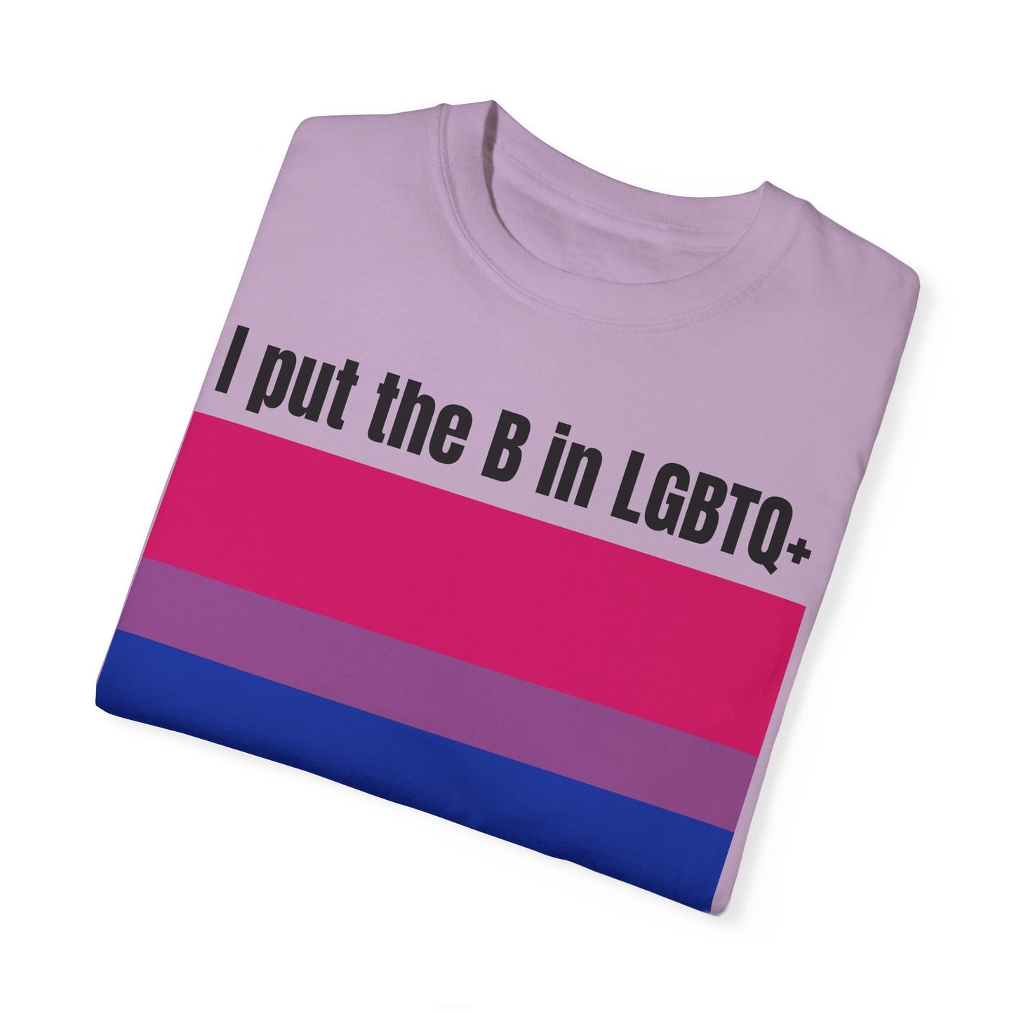 I put the B in LGBTQ+ - Unisex Garment-Dyed T-shirt