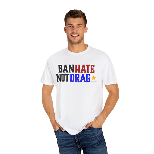 Ban Hate Not Drag- Unisex Garment-Dyed T-shirt