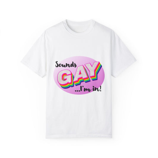 Sounds GAY... I'm In! Unisex Garment-Dyed T-shirt
