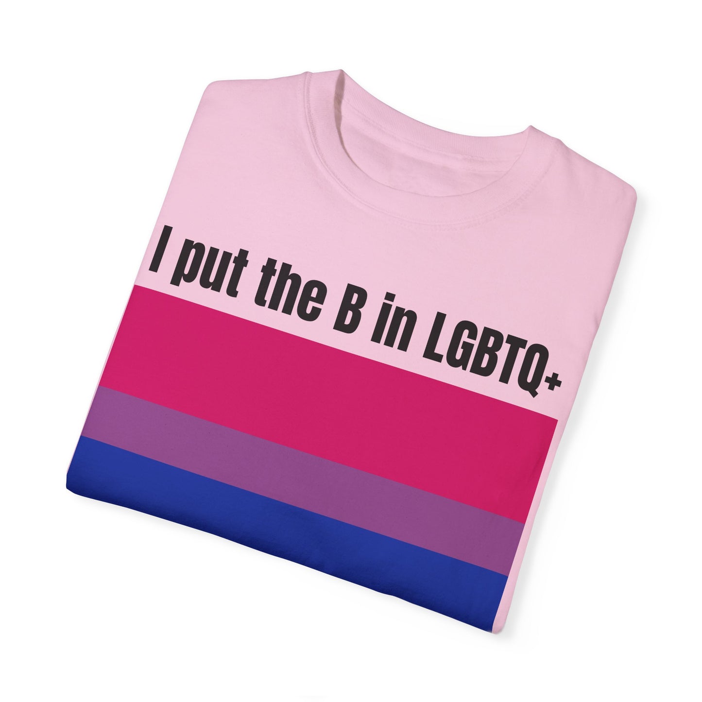 I put the B in LGBTQ+ - Unisex Garment-Dyed T-shirt