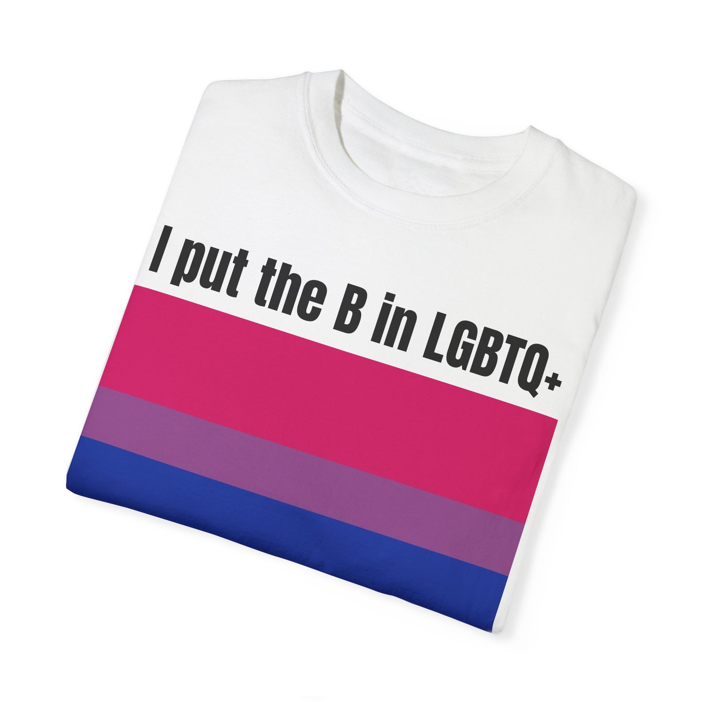 I put the B in LGBTQ+ - Unisex Garment-Dyed T-shirt
